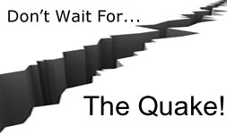Don't Wait For The Quake!